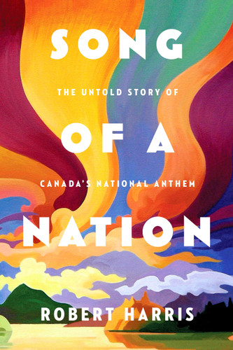 Song of a Nation: The Untold Story of Canada's National Anthem book cover by Robert Harris