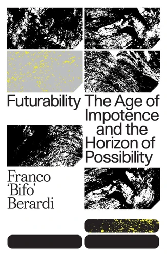 Futurability: The Age of Impotence and the Horizon of Possibility book cover by Franco "Bifo" Berardi