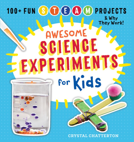 Awesome Science Experiments for Kids: 100+ Fun STEAM Projects and Why They Work Cover