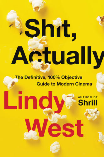 Shit, Actually: The Definitive, 100% Objective Guide to Modern Cinema book cover by Lindy West