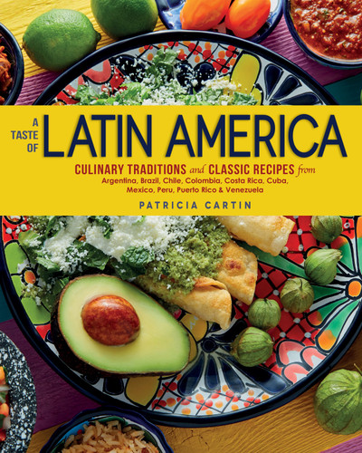 A Taste of Latin America: Culinary Traditions and Classic Recipes from Argentina, Brazil, Chile, Colombia,Costa Rica, Cuba, Mexico, Peru, Puerto Rico & Venezuela book cover by Patricia Cartin