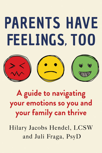 Parents Have Feelings, Too: A Guide to Navigating Your Emotions So You And Your Family Can Thrive book cover by Hilary Jacobs Hendel, Juli Fraga