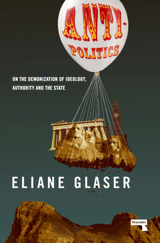 Anti-Politics: On the Demonization of Ideology, Authority and the State book cover by Eliane Glaser