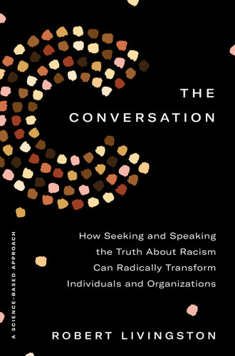 The Conversation: How Seeking and Speaking the Truth About Racism Can Radically Transform Individuals and Organizations book cover by Robert Livingston