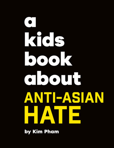 A Kids Book About Anti-Asian Hate (A Kids Book) book cover by Kim Pham
