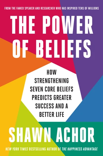 The Power of Beliefs: How Strengthening Seven Core Beliefs Predicts Greater Success and a Better Life book cover by Shawn Achor