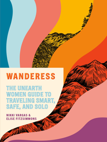 Wanderess: The Unearth Women Guide to Traveling Smart, Safe, and Solo book cover by Nikki Vargas, Elise Fitzsimmons
