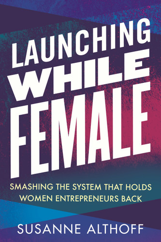 Launching While Female: Smashing the System That Holds Women Entrepreneurs Back book cover by Susanne Althoff