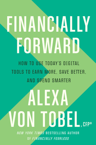 Financially Forward: How to Use Today's Digital Tools to Earn More, Save Better, and Spend Smarter book cover by Alexa von Tobel