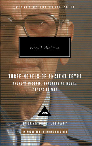 Three Novels of Ancient Egypt: Khufu's Wisdom, Rhadopis of Nubia, Thebes at War: Introduction by Nadine Gordimer (Everyman's Library Contemporary Classics Series) book cover by Naguib Mahfouz