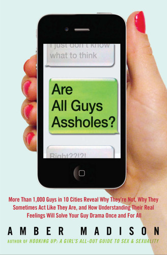 Are All Guys Assholes?: More Than 1,000 Guys in 10 Cities Reveal Why They're Not, Why They Sometimes Act Like They Are, and How Understanding Their Real Feelings Will Solve Your Guy Dr book cover by Amber Madison