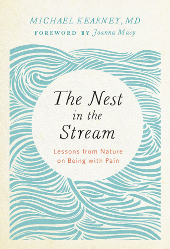 The Nest in the Stream: Lessons from Nature on Being with Pain book cover by Michael Kearney, MD