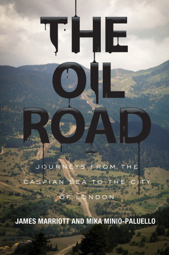 The Oil Road: Journeys From The Caspian Sea To The City Of London book cover by James Marriott, Mika Minio-Paluello