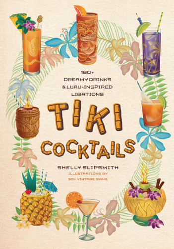 Tiki Cocktails: 180+ dreamy drinks and luau-inspired libations book cover by Shelly Slipsmith