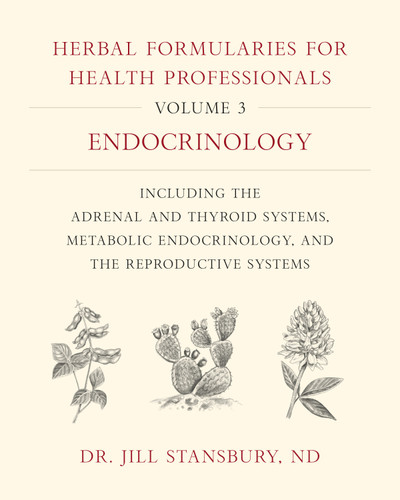 Herbal Formularies for Health Professionals, Volume 3: Endocrinology, including the Adrenal and Thyroid Systems, Metabolic Endocrinology, and the Reproductive Systems book cover by Jill Stansbury