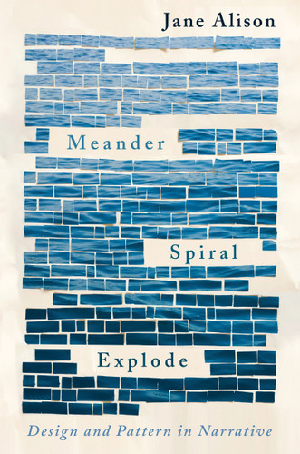Meander, Spiral, Explode: Design and Pattern in Narrative book cover by Jane Alison