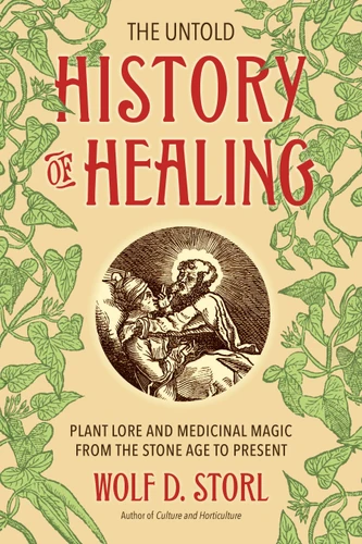 The Untold History of Healing: Plant Lore and Medicinal Magic from the Stone Age to Present book cover by Wolf D. Storl