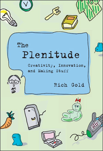 The Plenitude: Creativity, Innovation, and Making Stuff (Simplicity: Design, Technology, Business, Life) book cover by Rich Gold