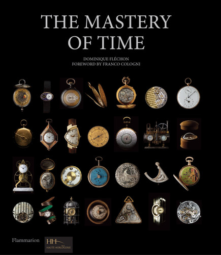 The Mastery of Time: A History of Timekeeping, from the Sundial to the Wristwatch: Discoveries, Inventions, and Advances in Master Watchmaking book cover by Dominique Flechon
