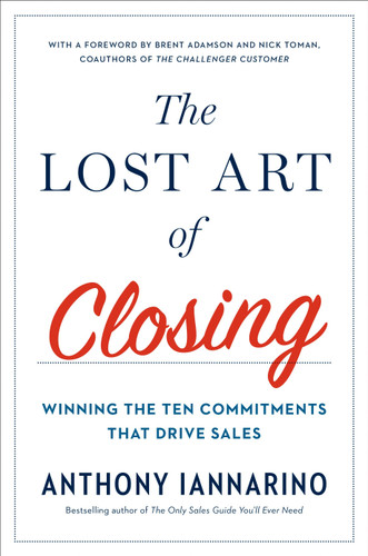 The Lost Art of Closing: Winning the Ten Commitments That Drive Sales book cover by Anthony Iannarino