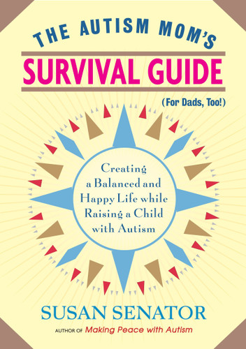 The Autism Mom's Survival Guide (for Dads, too!): Creating a Balanced and Happy Life While Raising a Child with Autism book cover by Susan Senator