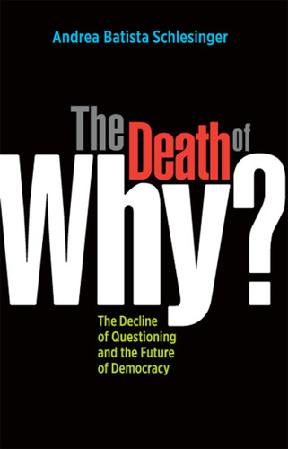 The Death of Why?: The Decline of Questioning and the Future of Democracy book cover by Andrea Batista Schlesinger