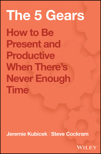 The 5 Gears: How to Be Present and Productive When There is Never Enough Time book cover by Jeremie Kubicek, Steve Cockram