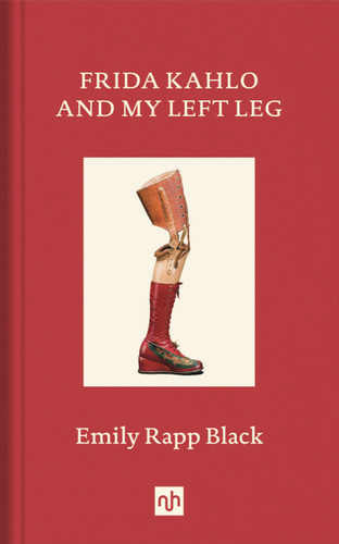 Frida Kahlo and My Left Leg book cover by Emily Rapp Black