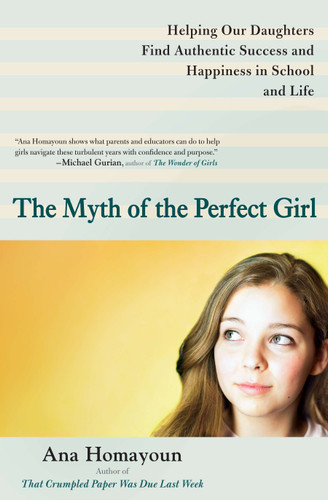 The Myth of the Perfect Girl: Helping Our Daughters Find Authentic Success and Happiness in School and Life book cover by Ana Homayoun