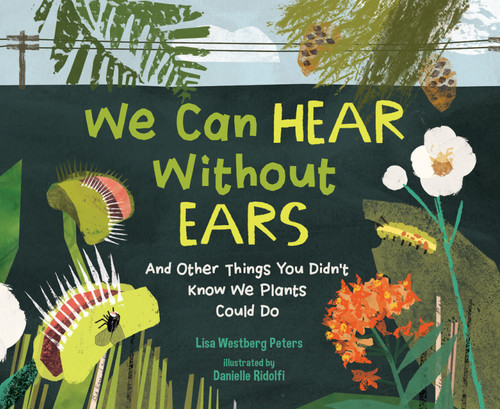We Can Hear Without Ears: And Other Things You Didn't Know We Plants Could Do book cover by Lisa Westberg Peters