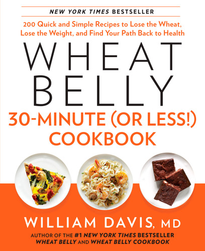 Wheat Belly 30-Minute (Or Less!) Cookbook: 200 Quick and Simple Recipes to Lose the Wheat, Lose the Weight, and Find Your Path Back to Health (Wheat Belly) book cover by William Davis