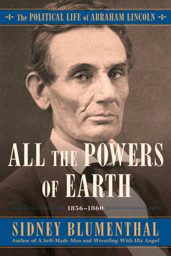 All the Powers of Earth: The Political Life of Abraham Lincoln Vol. III, 1856-1860 (The Political Life of Abraham Lincoln) book cover by Sidney Blumenthal