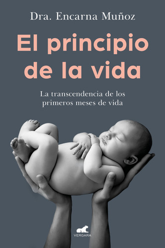 El principio de la vida: La trascendencia de los primeros meses de vida / The Beginning of Life: The Significance of the Early Months of Life book cover by Encarna Muñoz
