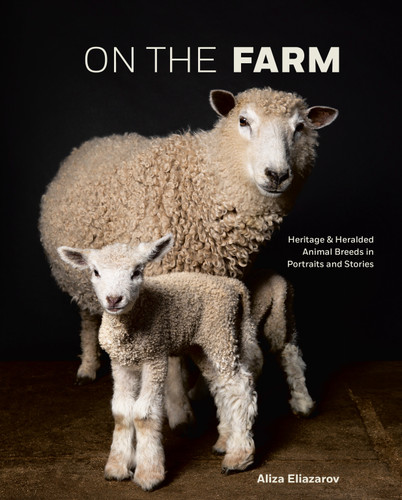 On the Farm: Heritage and Heralded Animal Breeds in Portraits and Stories book cover by Aliza Eliazarov