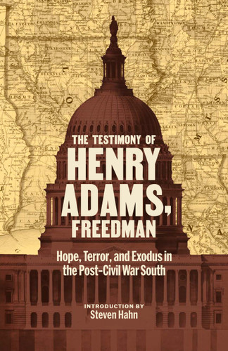 The Testimony of Henry Adams, Freedman: Hope, Terror, and Exodus in the Post-Civil War South book cover by Henry Adams