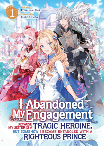 I Abandoned My Engagement Because My Sister is a Tragic Heroine, but Somehow I Became Entangled with a Righteous Prince (Light Novel) Vol. 1 book cover by Fuyutsuki Koki