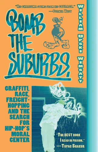 Bomb the Suburbs: Graffiti, Race, Freight-Hopping and the Search for Hip-Hop's Moral Center book cover by William Upski Wimsatt