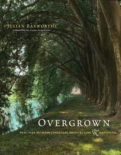 Overgrown: Practices between Landscape Architecture and Gardening book cover by Julian Raxworthy
