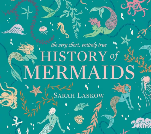 The Very Short, Entirely True History of Mermaids book cover by Sarah Laskow