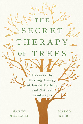 The Secret Therapy of Trees: Harness the Healing Energy of Forest Bathing and Natural Landscapes book cover by Marco Mencagli, Marco Nieri