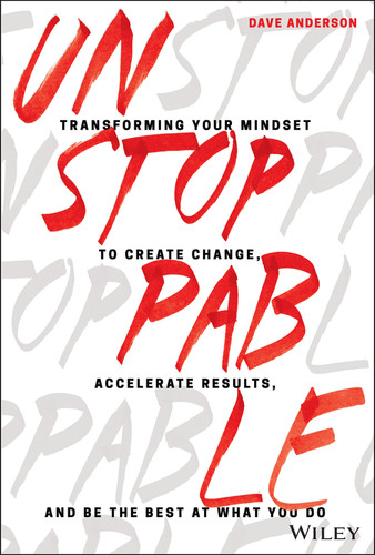 Unstoppable: Transforming Your Mindset to Create Change, Accelerate Results, and Be the Best at What You Do book cover by Dave Anderson