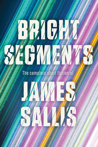 Bright Segments: The Complete Short Fiction book cover by James Sallis