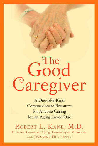 The Good Caregiver: A One-of-a-Kind Compassionate Resource for Anyone Caring for an Aging Loved One book cover by Robert L. Kane Dr.