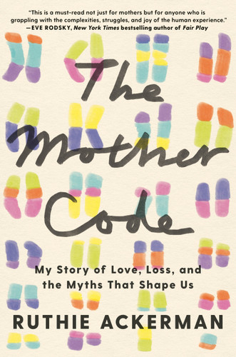 The Mother Code: My Story of Love, Loss, and the Myths That Shape Us book cover by Ruthie Ackerman