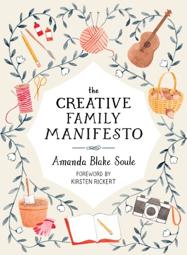 The Creative Family Manifesto: Encouraging Imagination and Nurturing Family Connections book cover by Amanda Blake Soule
