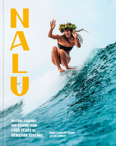 Nalu: History, Legends, and Wisdom from 1,000 Years of Hawaiian Surfing book cover by Marie Alohalani Brown, Ian Lendler