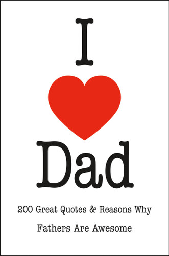 I Love Dad: 200 Great Quotes & Reasons Why Fathers Are Awesome book cover by Jackie Corley
