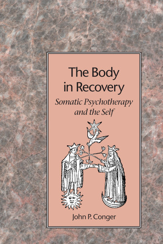 The Body in Recovery: Somatic Psychotherapy and the Self book cover by John P. Conger