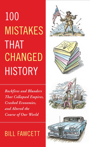 100 Mistakes that Changed History: Backfires and Blunders That Collapsed Empires, Crashed Economies, and Altered the Course of Our World book cover by Bill Fawcett