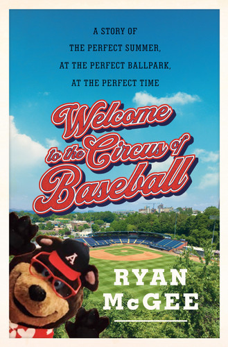 Welcome to the Circus of Baseball: A Story of the Perfect Summer at the Perfect Ballpark at the Perfect Time book cover by Ryan McGee